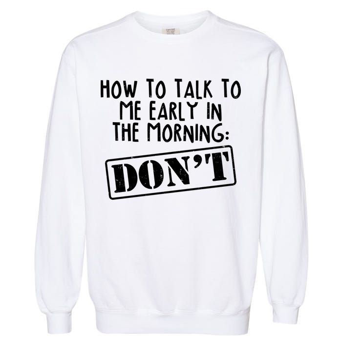How To Talk To Me Early In The Morning DON'T Garment-Dyed Sweatshirt