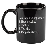 How To Win An Argument Have A Vagina 11oz C Handle Ceramic Mug