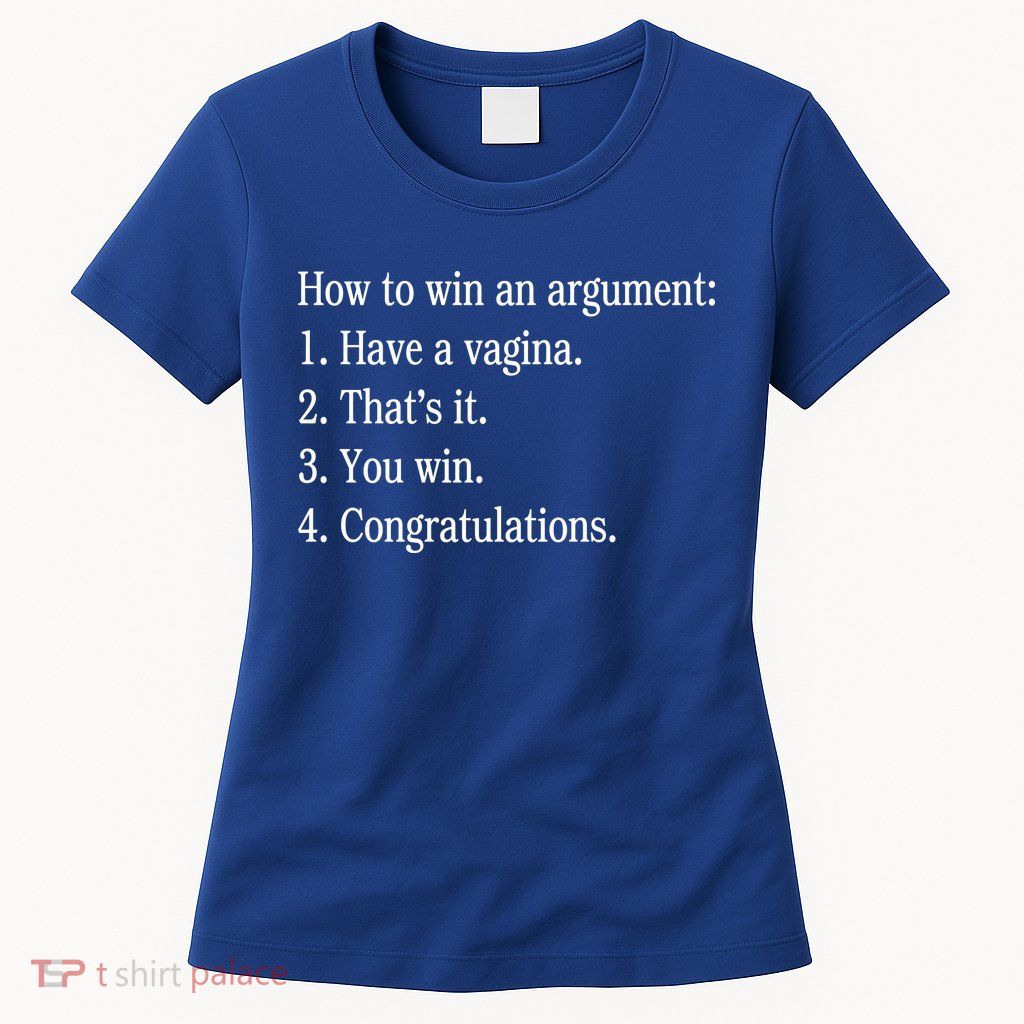 How To Win An Argument Have A Vagina Women's T-Shirt