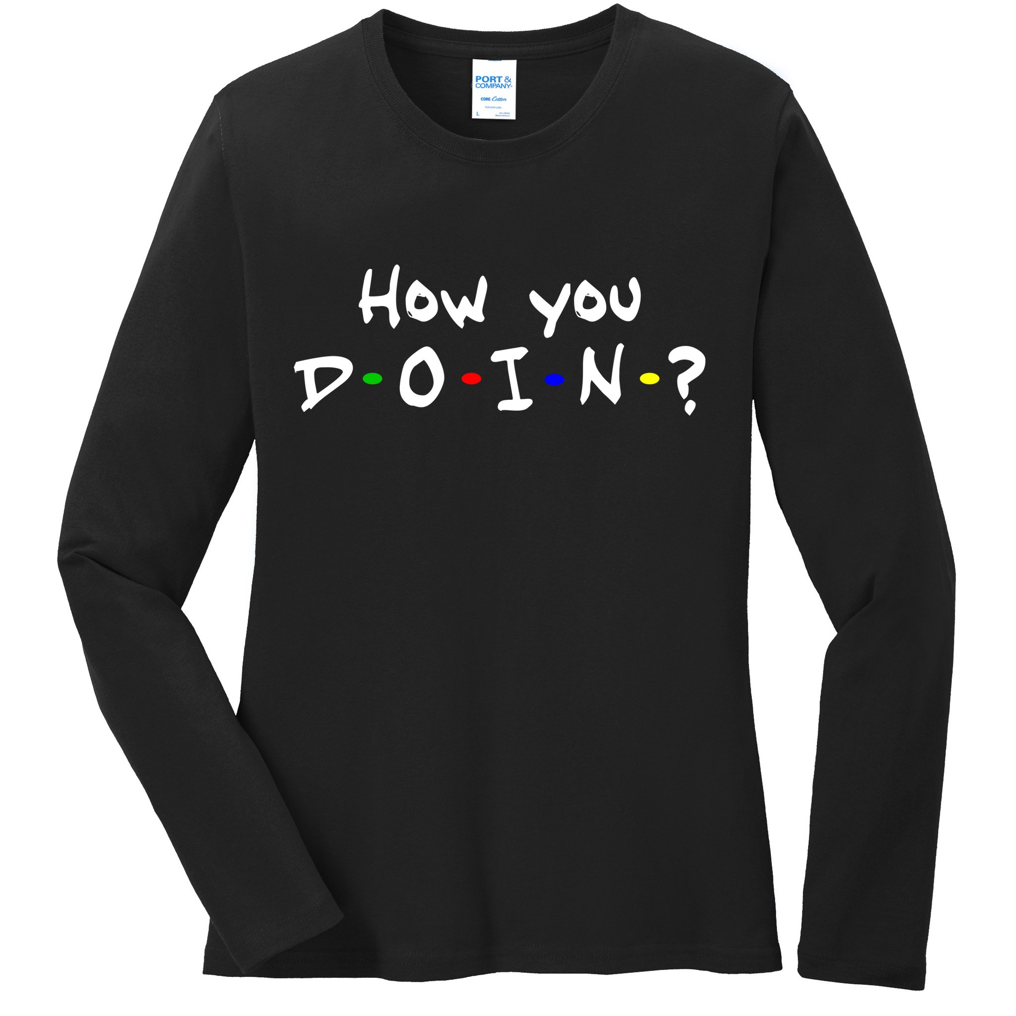 How You Doin? Ladies Long Sleeve Shirt