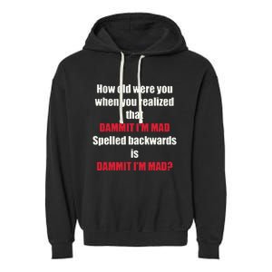 How Old Were You When You Realized That Dammit I’M Mad Garment-Dyed Fleece Hoodie