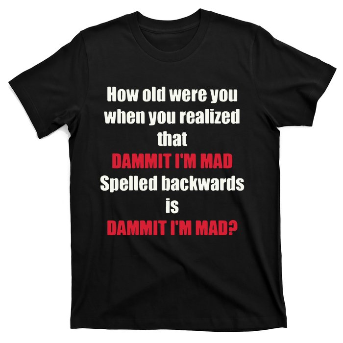 How Old Were You When You Realized That Dammit I’M Mad T-Shirt