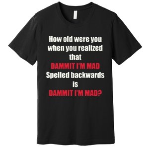 How Old Were You When You Realized That Dammit I’M Mad Premium T-Shirt