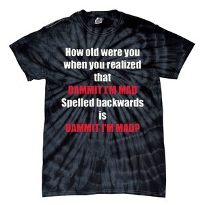 How Old Were You When You Realized That Dammit I’M Mad Tie-Dye T-Shirt