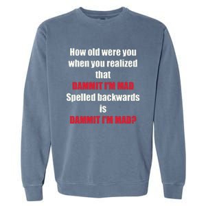 How Old Were You When You Realized That Dammit I’M Mad Garment-Dyed Sweatshirt