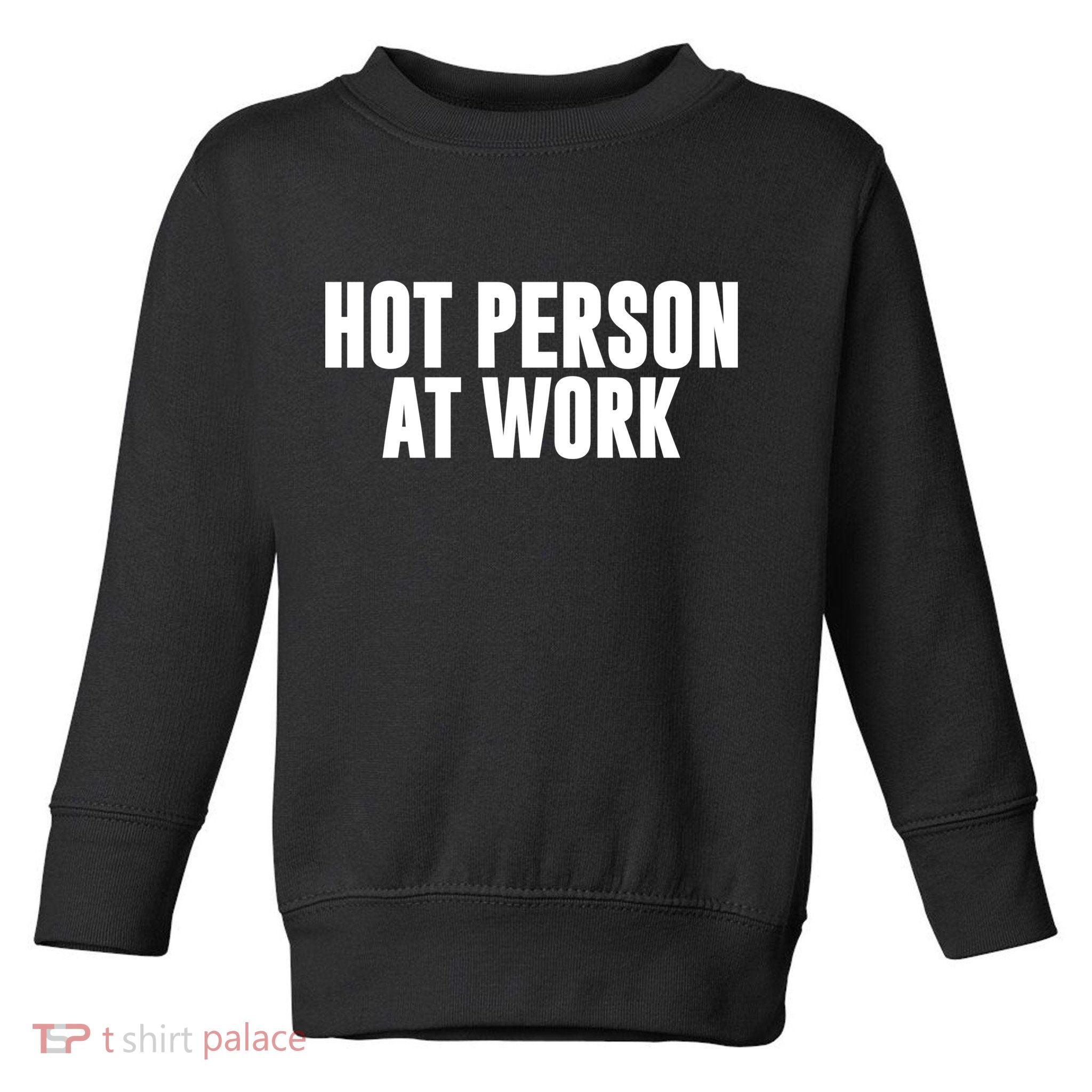 Hot Person At Work Funny Sarcastic Humor Toddler Sweatshirt