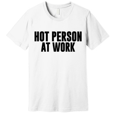 Hot Person At Work Funny Sarcastic Humor Premium T-Shirt