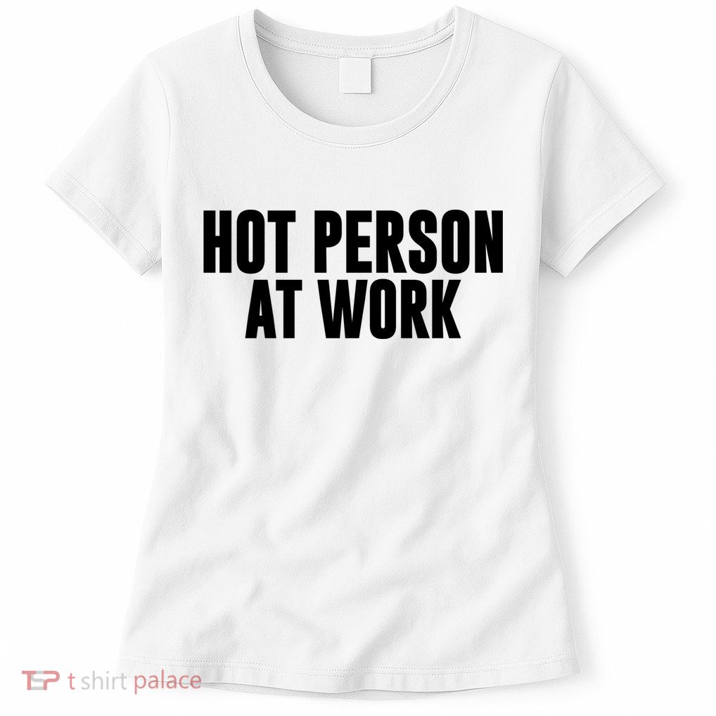 Hot Person At Work Funny Sarcastic Humor Womens T-Shirt