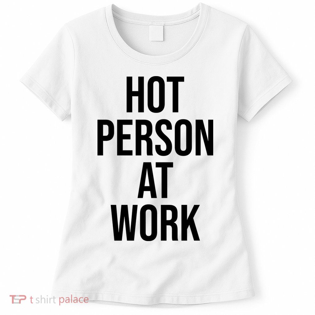 Hot Person At Work Womens T-Shirt