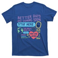 Happiness Project Better Days Are Coming Soon Stay Here Cute Gift T-Shirt