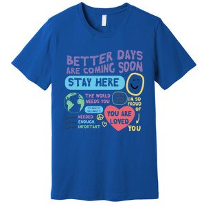 Happiness Project Better Days Are Coming Soon Stay Here Cute Gift Premium T-Shirt