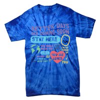 Happiness Project Better Days Are Coming Soon Stay Here Cute Gift Tie-Dye T-Shirt