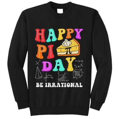 Happy Pi Day Be Irrational Funny Math Lover Teachers Pi Day Sweatshirt