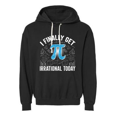 Happy Pi Day March 14 I Finally Get Irrational Today Garment-Dyed Fleece Hoodie