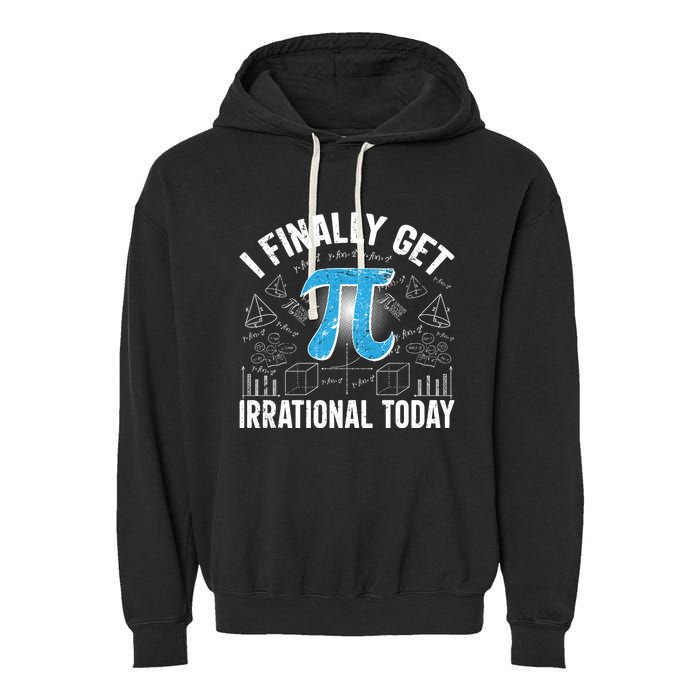 Happy Pi Day March 14 I Finally Get Irrational Today Garment-Dyed Fleece Hoodie