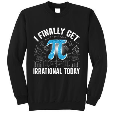 Happy Pi Day March 14 I Finally Get Irrational Today Sweatshirt