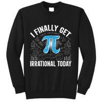 Happy Pi Day March 14 I Finally Get Irrational Today Sweatshirt