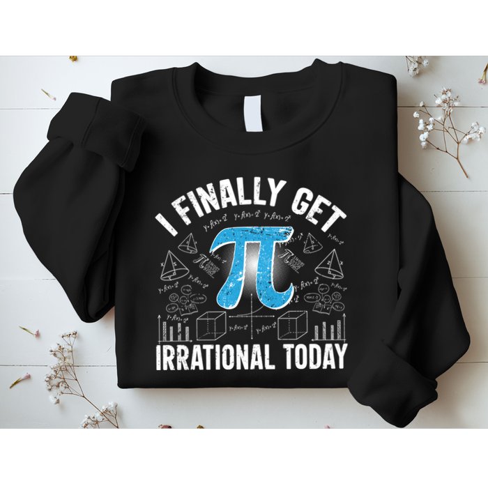 Happy Pi Day March 14 I Finally Get Irrational Today Sweatshirt