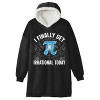 Happy Pi Day March 14 I Finally Get Irrational Today Hooded Wearable Blanket