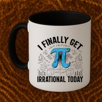 Happy Pi Day March 14 I Finally Get Irrational Today Coffee Mug