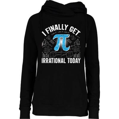 Happy Pi Day March 14 I Finally Get Irrational Today Womens Funnel Neck Pullover Hood