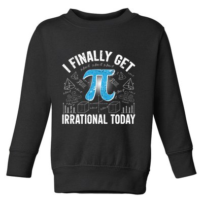 Happy Pi Day March 14 I Finally Get Irrational Today Toddler Sweatshirt