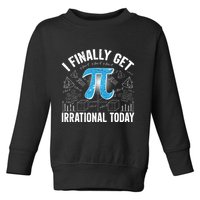 Happy Pi Day March 14 I Finally Get Irrational Today Toddler Sweatshirt