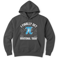Happy Pi Day March 14 I Finally Get Irrational Today Hoodie