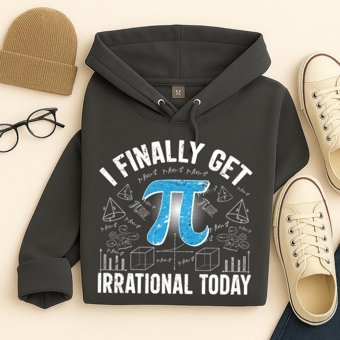 Happy Pi Day March 14 I Finally Get Irrational Today Hoodie