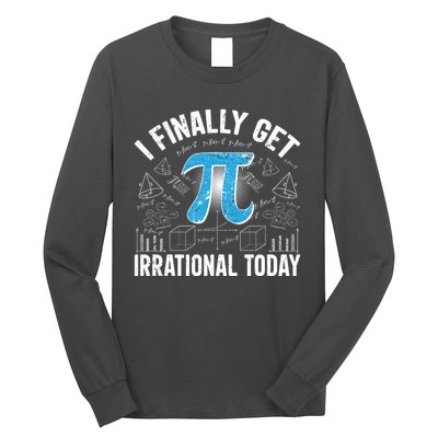 Happy Pi Day March 14 I Finally Get Irrational Today Long Sleeve Shirt