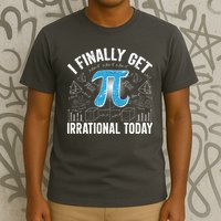 Happy Pi Day March 14 I Finally Get Irrational Today T-Shirt
