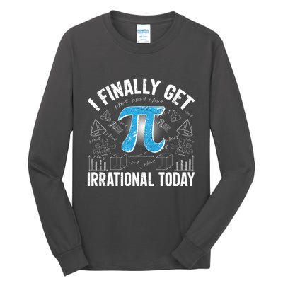 Happy Pi Day March 14 I Finally Get Irrational Today Tall Long Sleeve T-Shirt