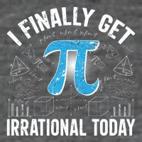 Happy Pi Day March 14 I Finally Get Irrational Today Poster