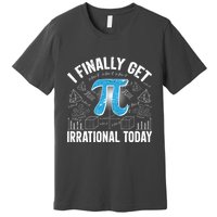 Happy Pi Day March 14 I Finally Get Irrational Today Premium T-Shirt