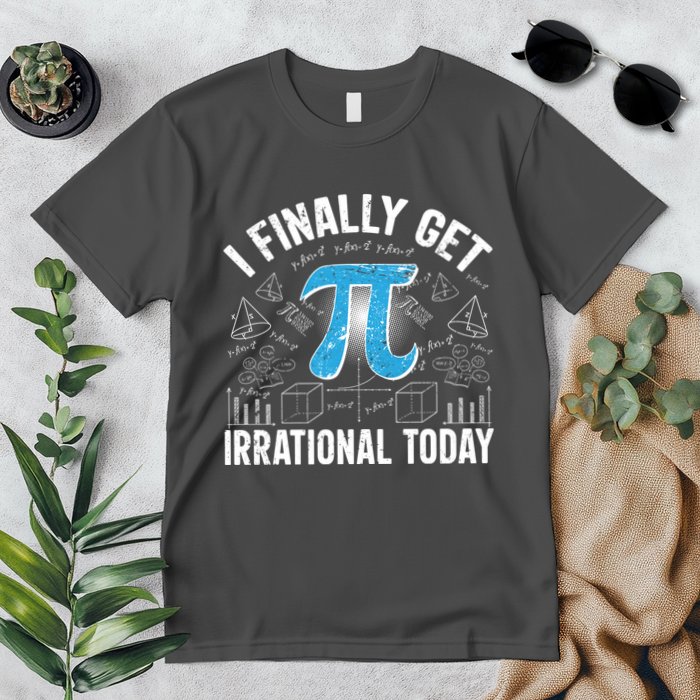 Happy Pi Day March 14 I Finally Get Irrational Today Premium T-Shirt