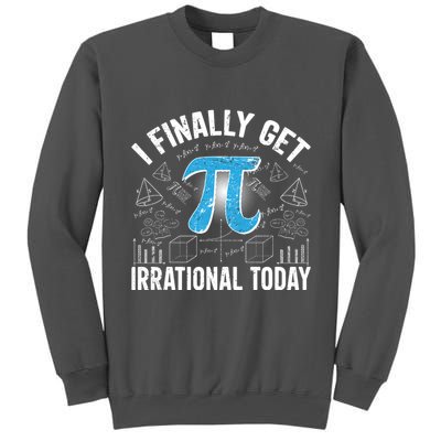 Happy Pi Day March 14 I Finally Get Irrational Today Tall Sweatshirt