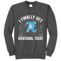 Happy Pi Day March 14 I Finally Get Irrational Today Tall Sweatshirt