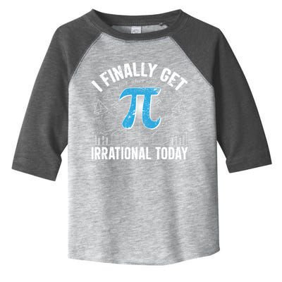 Happy Pi Day March 14 I Finally Get Irrational Today Toddler Fine Jersey T-Shirt