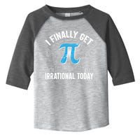 Happy Pi Day March 14 I Finally Get Irrational Today Toddler Fine Jersey T-Shirt