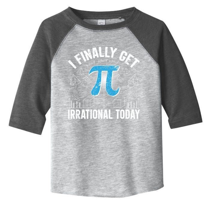 Happy Pi Day March 14 I Finally Get Irrational Today Toddler Fine Jersey T-Shirt