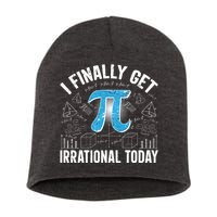 Happy Pi Day March 14 I Finally Get Irrational Today Short Acrylic Beanie