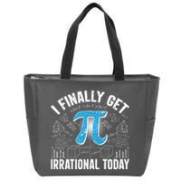 Happy Pi Day March 14 I Finally Get Irrational Today Zip Tote Bag