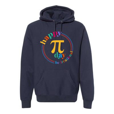 Happy Pi Day Be Irrational 3.14 Pi Day Funny Math Teacher Premium Hoodie