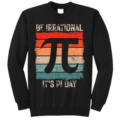 Happy Pi Day Be Irrational Funny Math Lover Teachers Pi Day Sweatshirt