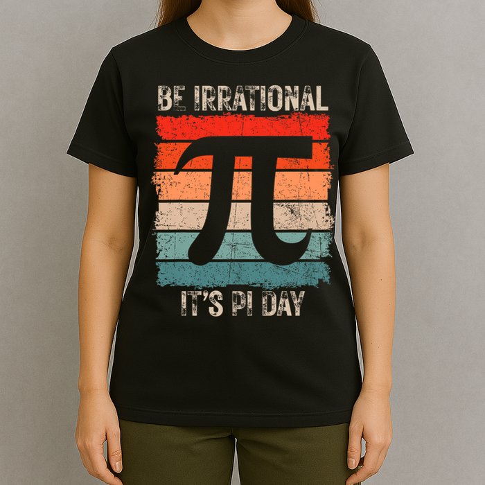 Happy Pi Day Be Irrational Funny Math Lover Teachers Pi Day T-Shirt