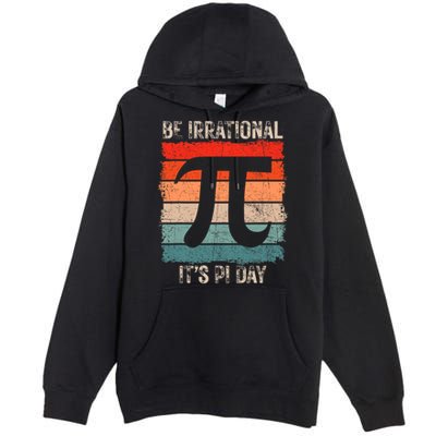 Happy Pi Day Be Irrational Funny Math Lover Teachers Pi Day Premium Pullover Hoodie