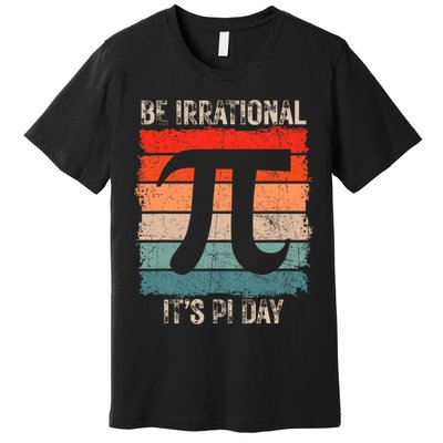 Happy Pi Day Be Irrational Funny Math Lover Teachers Pi Day Premium T-Shirt