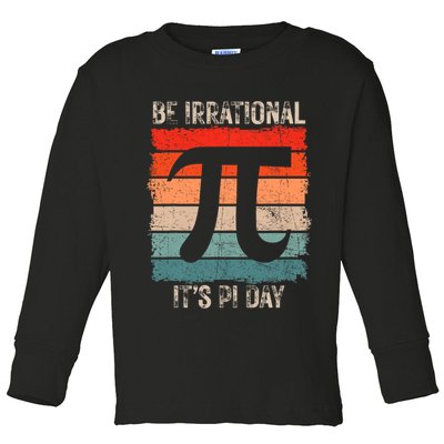 Happy Pi Day Be Irrational Funny Math Lover Teachers Pi Day Toddler Long Sleeve Shirt