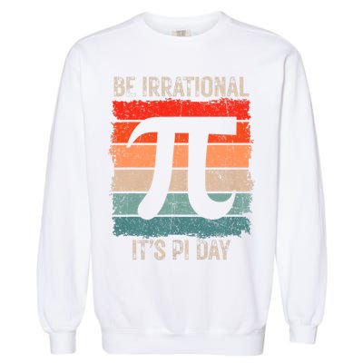 Happy Pi Day Be Irrational Funny Math Lover Teachers Pi Day Garment-Dyed Sweatshirt