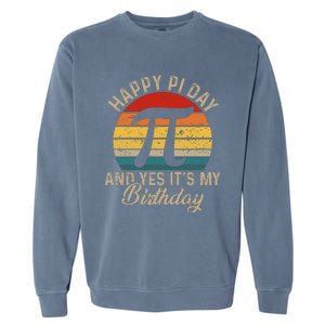 Happy Pi Day And Yes It's My Birthday Garment-Dyed Sweatshirt